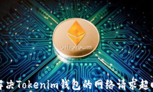 
如何解决Tokenim钱包的网络请求超时问题