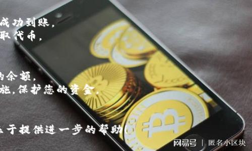 要将ABEL转移到Tokenim（如果这是一个加密货币或代币交换平台），您通常会遵循以下步骤。请注意，这些步骤可能会因为特定平台的不同而有所变化。以下是一些通用步骤：

### 第一步：创建账户
1. **访问Tokenim网站**：打开您的网络浏览器，前往Tokenim的官方网站。
2. **注册账户**：如果您还没有Tokenim的账户，您需要注册一个。填写所需的个人信息，确保使用安全的密码。

### 第二步：了解支持的代币
1. **查找支持的代币**：确认Tokenim是否支持ABEL代币。如果不支持，您可能需要先将ABEL转换为其他支持的加密货币，例如USDT或BTC。
2. **查看提现规则**：了解从其他平台到Tokenim的转账规则，包括最低存入金额及相关手续费。

### 第三步：转移ABEL代币
1. **打开您的加密钱包**：在其中存储了ABEL代币的原始钱包。
2. **选择提现**：找到提现或转账选项。
3. **输入Tokenim地址**：在Tokenim账户中找到您的ABEL接收地址，将其复制并粘贴到提现表单中。
4. **确认转账信息**：双重检查输入的信息，确保地址和转账金额输入正确。

### 第四步：完成转账
1. **确认交易**：提交转账请求。大多数情况下，您会在钱包上收到一条通知以确认这笔交易。
2. **等待确认**：根据区块链网络的繁忙程度，转账可能需要一些时间才能完成。您可以使用交易哈希在区块链浏览器中跟踪交易状态。

### 第五步：在Tokenim上确认资金到账
1. **查看钱包余额**：登陆Tokenim，检查您的ABEL代币是否已成功到账。
2. **进行交易**：在Tokenim上，您可以选择继续交易、存储或提取代币。

### 注意事项
- **手续费**：了解存款和提取的手续费，确保在转账时有足够的余额。
- **安全性**：确保您的Tokenim账户启用了两步验证等安全措施，保护您的资金。
- **时间延迟**：加密货币的转账不是即时的，因此请耐心等待。

如果这不是您所需要的，请提供更多的上下文或具体问题，我将乐于提供进一步的帮助！
