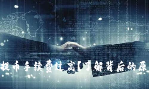 Tokenim钱包提币手续费过高？了解背后的原因及解决方案