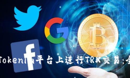 如何在Tokenim平台上进行TRX交易：全面指南