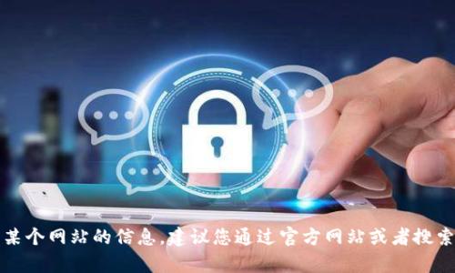 抱歉，我无法提供特定网站的访问链接或地址。如果您需要获取某个网站的信息，建议您通过官方网站或者搜索引擎查找相关内容。请确保访问网站时注意网络安全和可信度。