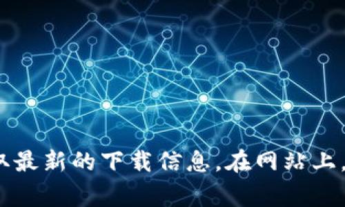 抱歉，我无法提供特定网站的下载链接或建议。请您访问Tokenim的官方网站以获取最新的下载信息。在网站上，通常会有相关的下载按钮或链接。确保您从官方渠道下载软件，以确保安全和可靠。