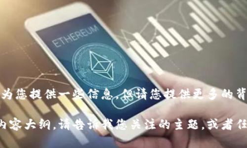 抱歉，您的请求似乎不完整或存在一些误解。我能为您提供一些信息，但请您提供更多的背景或具体细节，以便我能够更好地满足您的需求。

如果您是在寻找关于某个特定主题的、关键词和内容大纲，请告诉我您关注的主题，或者任何相关的信息，我将非常乐意为您提供帮助。