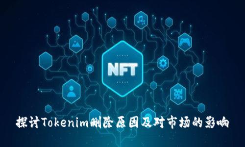 探讨Tokenim删除原因及对市场的影响