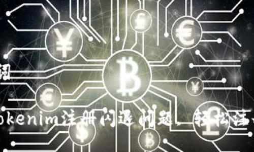 # 与关键词

如何解决Tokenim注册闪退问题, 轻松注册不再烦恼