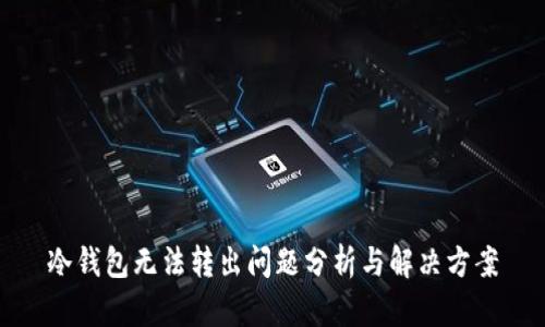 冷钱包无法转出问题分析与解决方案