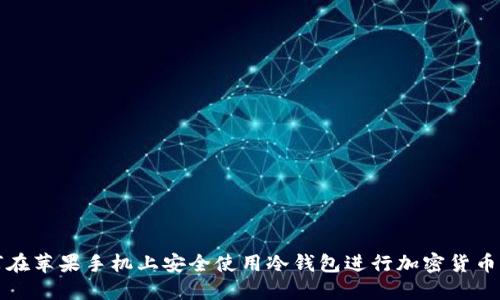 如何在苹果手机上安全使用冷钱包进行加密货币管理