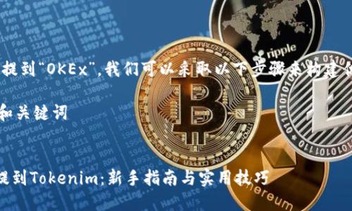 要将“tokenim”提到“OKEx”，我们可以采取以下步骤来构建优质内容并进行：

### 步骤一：和关键词


如何在OKEx上提到Tokenim：新手指南与实用技巧