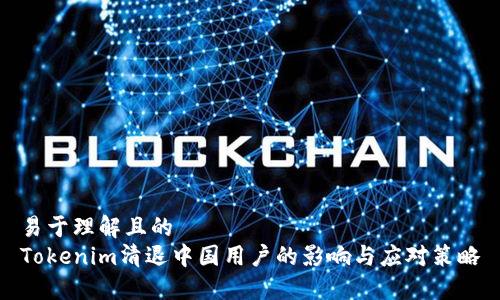 易于理解且的  
Tokenim清退中国用户的影响与应对策略