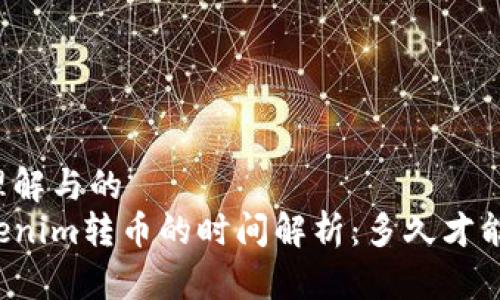 易于理解与的  
向Tokenim转币的时间解析：多久才能到账？