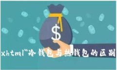 b xmlns=＂http://www.w3.org/1999/xhtml＂冷钱包与热钱包