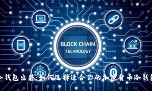 冷钱包出售：如何选择适合你的加密货币冷钱包