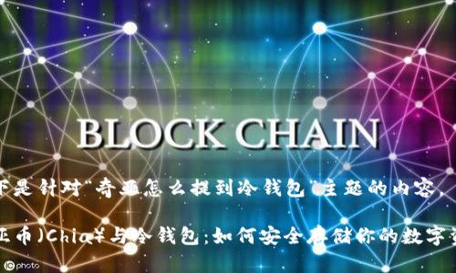 以下是针对“奇亚怎么提到冷钱包”主题的内容。

奇亚币（Chia）与冷钱包：如何安全存储你的数字资产