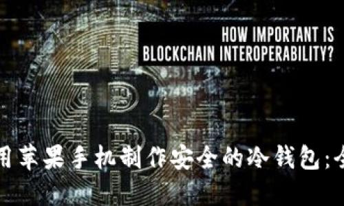如何使用苹果手机制作安全的冷钱包：全面指南