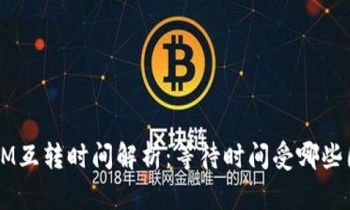 : TokenIM互转时间解析:等待时间受哪些因素影响?
