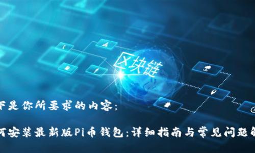 以下是你所要求的内容：

如何安装最新版Pi币钱包：详细指南与常见问题解答