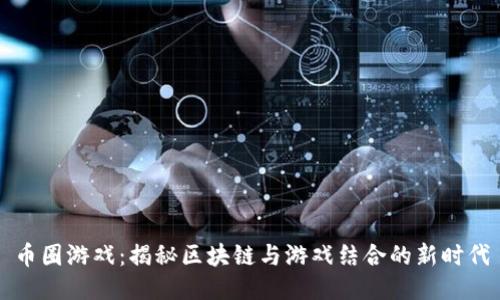 币圈游戏：揭秘区块链与游戏结合的新时代
