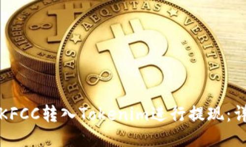 如何将KFCC转入Tokenim进行提现：详细指南