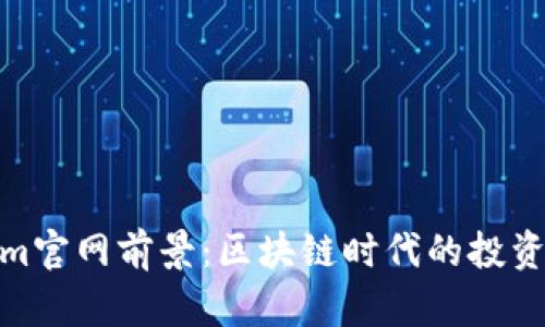 Tokenim官网前景：区块链时代的投资新机会