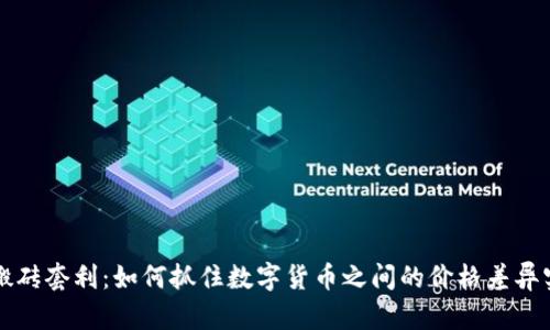 虚拟币搬砖套利：如何抓住数字货币之间的价格差异实现盈利