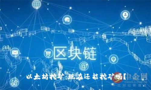 以太坊挖矿：现在还能挖矿吗？