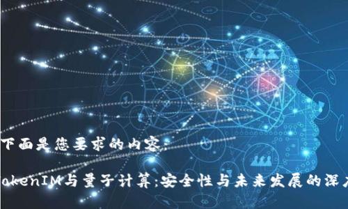 好的，下面是您要求的内容：

理解TokenIM与量子计算：安全性与未来发展的深度解析