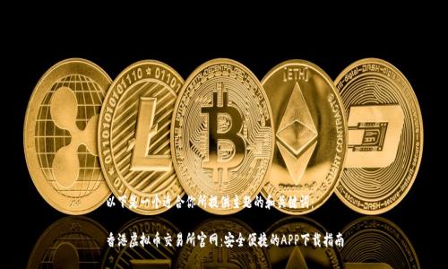 以下是一个适合你所提供主题的和关键词：

香港虚拟币交易所官网：安全便捷的APP下载指南
