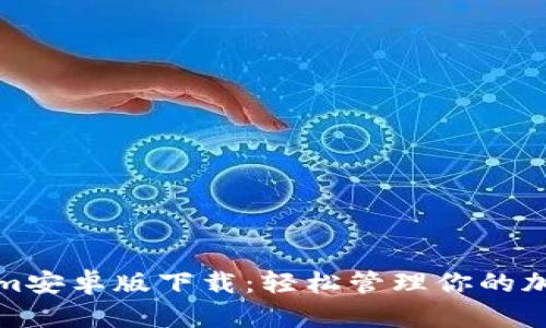 Tokenim安卓版下载：轻松管理你的加密资产