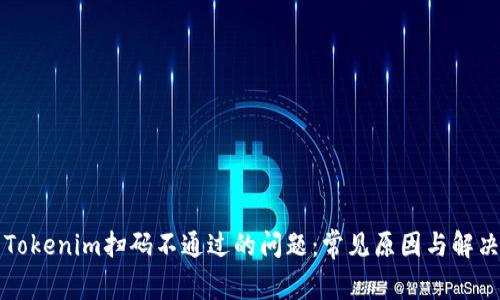 解决Tokenim扫码不通过的问题：常见原因与解决方案
