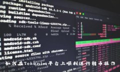 如何在Tokenim平台上顺利进行转币操作