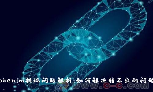 Tokenim提现问题解析：如何解决转不出的问题？