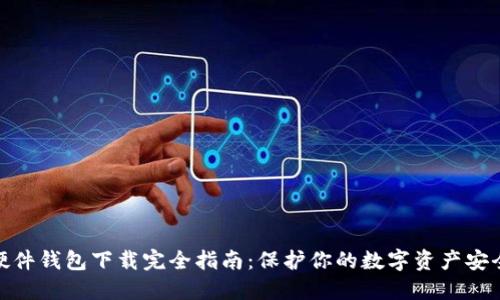 硬件钱包下载完全指南：保护你的数字资产安全