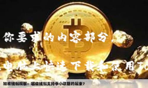 以下是你要求的内容部分。

如何在电脑上快速下载和使用Tokenim
