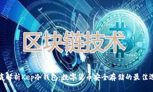 彻底解析Kep冷钱包：数字货币安全存储的最佳选择