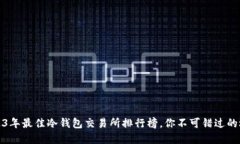 2023年最佳冷钱包交易所排行榜，你不可错过的选