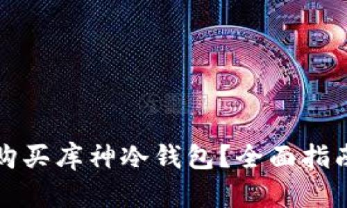 在哪里购买库神冷钱包？全面指南与推荐