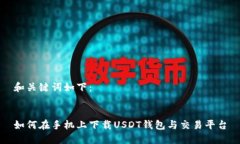 和关键词如下：如何在手机上下载USDT钱包与交易