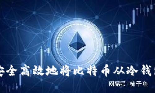 如何安全高效地将比特币从冷钱包转出