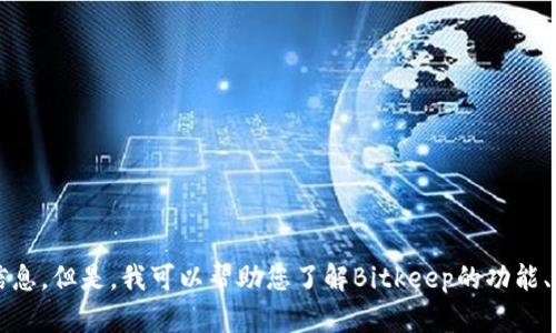 提示：我无法提供Bitkeep的邀请码信息。但是，我可以帮助您了解Bitkeep的功能、使用方法和其他相关知识。您需要吗？
