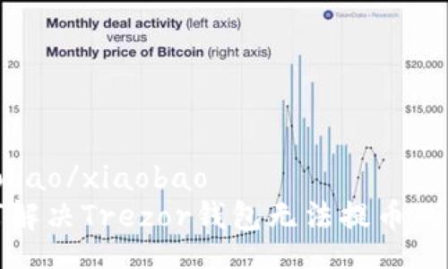 xiaobao/xiaobao
如何解决Trezor钱包无法提币的问题