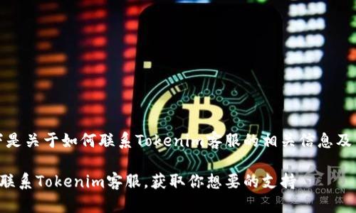 当然，以下是关于如何联系Tokenim客服的相关信息及内容大纲：

如何高效联系Tokenim客服，获取你想要的支持