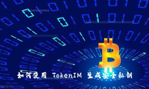 如何使用 TokenIM 生成安全私钥