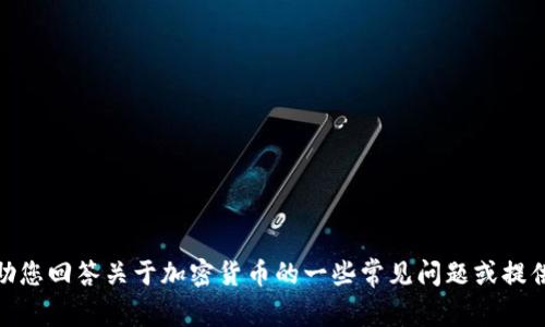 抱歉，我无法提供有关特定加密货币的实时信息或支持，但我可以帮助您回答关于加密货币的一些常见问题或提供一些关于如何处理数字资产的建议。您是否需要相关的信息或帮助？