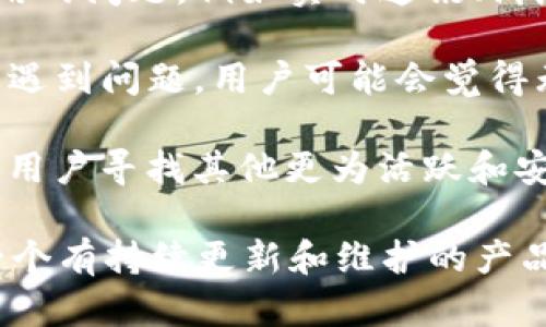 TokenIM 是一款基于区块链技术的即时通讯工具。如果 TokenIM 不再维护，用户可能会面临以下几种情况：

1. **安全性风险**：如果应用不再更新，可能无法修复安全漏洞，使用户的数据和隐私面临风险。

2. **功能缺失**：后续可能出现某些功能不能正常使用的问题，例如实时通讯、消息发送等。

3. **缺乏支持**：无法获得技术支持或解决方案，如果遇到问题，用户可能会觉得无从解决。

4. **替代品**：在 TokenIM 不再维护的情况下，建议用户寻找其他更为活跃和安全的区块链通讯工具，以确保通讯的安全性及稳定性。

总之，虽然在短期内可能继续使用，但长远来看，选择一个有持续更新和维护的产品是比较明智的选择。