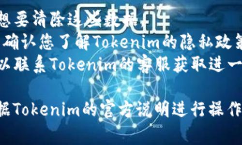 关于Tokenim清除转账记录的问题，具体操作可能会因应用版本及其政策的不同而有所差异。以下是一般情况下的步骤建议以及一些注意事项：

### 一般清除转账记录的步骤

1. **登录账户**  
   首先，您需要使用您的账户信息登录到Tokenim应用。

2. **访问转账记录或交易历史**  
   找到“转账记录”或“交易历史”标签，通常在账户界面或设置中可以找到。

3. **选择要删除的记录**  
   有些应用可能会允许您选择特定的转账记录进行删除或隐藏。如果Tokenim有类似功能，您可以勾选这些记录。

4. **清除记录**  
   按照应用提示，确认您要删除的记录，之后点击“删除”或“清除”按钮。

5. **检查是否成功**  
   删除后检查转账记录是否已被清除，可根据需要刷新页面验证。

### 注意事项

- **不可逆性**：删除交易记录通常是不可逆的，请确保您真正想要清除这些数据。
- **隐私与安全**：考虑到隐私与安全性，在进行这种操作之前，确认您了解Tokenim的隐私政策，以及清除记录后可能造成的后果。
- **联系客服**：如果找不到相关选项或者不确定如何操作，可以联系Tokenim的客服获取进一步的帮助。

请注意，不同平台的操作界面和功能可能会有所不同，建议您根据Tokenim的官方说明进行操作。如果对操作流程有疑问，务必参考官方提供的资料或寻求帮助。