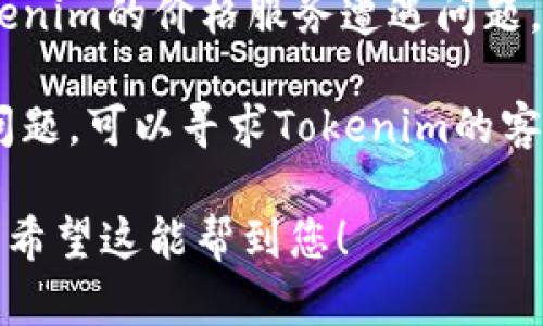 在这种情况下，您可以尝试以下几个解决方案：

1. **检查网络连接**：确认您的网络连接是否稳定，有时网络问题可能导致无法加载价格信息。

2. **刷新页面**：通过重新加载页面，有时能解决临时的加载问题。

3. **尝试不同的浏览器**：不同浏览器可能会有兼容性问题，尝试使用Chrome、Firefox或Edge等其他浏览器。

4. **清理浏览器缓存**：缓存可能会导致页面显示不正常，清理缓存后重启浏览器再试。

5. **查看官方网站或社交媒体**：如果Tokenim的价格服务遭遇问题，官方的社交媒体或网站通常会有最新公告。

6. **联系支持**：如果以上步骤没有解决问题，可以寻求Tokenim的客服支持，询问具体情况。

这些步骤通常有助于解决价格显示的问题。希望这能帮到您！