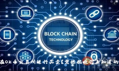 如何在OK币交易所进行买卖？震撼揭晓你未知道的秘密!