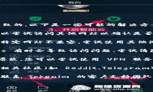 如果您无法访问 Tokenim 网站，可能是由多种原因导致的。以下是一些可能的解决方案和建议：

1. **检查网络连接**：确保您的互联网连接正常，您可以尝试访问其他网站以确认是否是网络问题。

2. **使用不同的浏览器**：有时候，某些浏览器可能与特定网站不兼容。尝试使用其他浏览器（如 Chrome、Firefox、Edge 等）访问 Tokenim。

3. **清除缓存和 Cookies**：浏览器的缓存和 Cookies 有时会导致访问问题。尝试清除浏览器缓存和 Cookies，然后重新加载网站。

4. **使用 VPN**：如果 Tokenim 网站在您的地区被屏蔽，您可以尝试使用 VPN 服务，选择一个不同地区的服务器来访问。

5. **查看社交媒体和论坛**：Tokenim 的社交媒体或相关社区（如 Reddit、Telegram）可能会提供关于网站状态的最新信息。

6. **联系客户支持**：如果您仍然无法访问，可能需要联系 Tokenim 的客户支持团队以获取帮助。

如果您需要更具体的帮助或有其他问题，请告诉我！