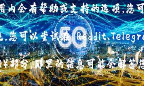 关于 Tokenim 钱包的客服位置，通常您可以在以下几个地方找到客服信息：

1. **官方网站**：访问 Tokenim 的官方网站，通常会在页面的底部或者“联系我们”版块提供客服的联系方式或支持邮箱。

2. **社交媒体**：许多加密货币钱包项目会在社交媒体平台上设置官方账户，您可以通过这些平台获取最新的信息和客服支持。

3. **应用内支持**：如果您已经下载了 Tokenim 钱包应用，通常在应用内会有帮助或支持的选项，您可以通过这个选项直接联系客服。

4. **社区论坛和讨论组**：许多加密货币用户会在论坛或讨论组中交流，您可以尝试在 Reddit、Telegram 等平台上寻找 Tokenim 的相关群组，与其他用户讨论并获取帮助。

如果您仍然无法找到客服，可以考虑查看用户指南或常见问题解答（FAQ）部分，那里的信息可能会解答您的一些疑问。