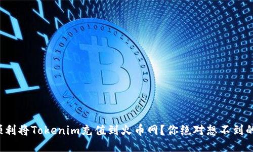 如何顺利将Tokenim充值到火币网？你绝对想不到的技巧！